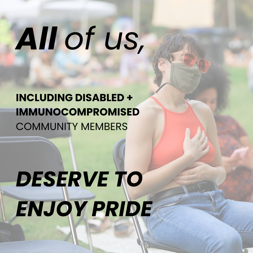 All of us, including Disabled and immunocompromised community members, deserve to enjoy pride 