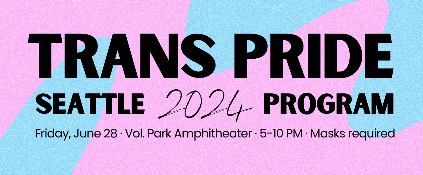 Trans Pride Seattle 2024 Program. Friday, June 28 · Vol. Park Amphitheater · 5-10 PM · Masks required
